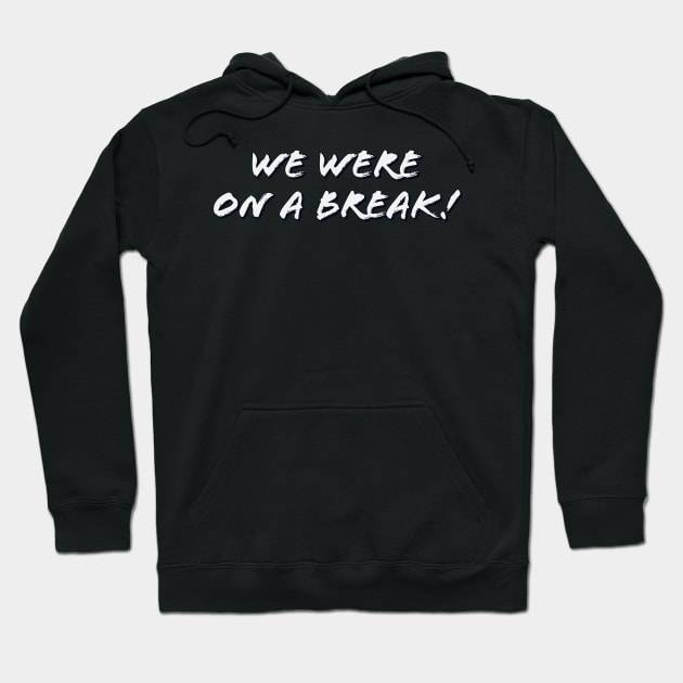 We were on a break! Hoodie by Thisdorkynerd